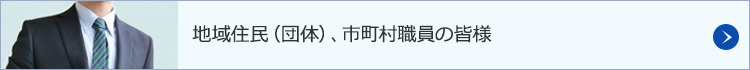 地域住民（団体）、市町村職員の皆様